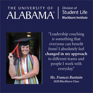 Leadership coaching is something that everyone can benefit from! I absolutely feel changed in my approach to different teams and people I work with everyday. Ms. Frances Buntain, 2020 Blackburn Class.