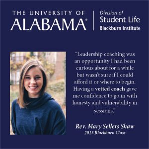 Leadership coaching was an opportunity I had been curious about for a while, but wasn't sure if I could afford it or where to begin. Having a vetted coach gave me the confidence to go in with honesty and vulnerability in sessions. Rev. Mary Sellers Shaw, 2013 Blackburn Class.