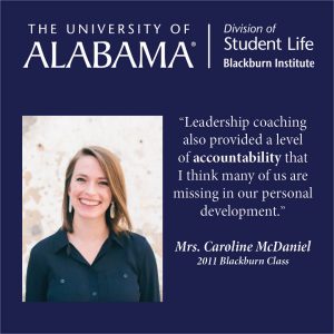 Leadership coaching also provided a level of accountability that I think many of us are missing in our personal development. Mrs. Caroline McDaniel, 2011 Blackburn Class.