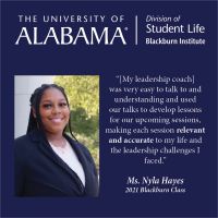My leadership coach was very easy to talk to and understanding and used our talks to develop lessons for our upcoming sessions, making each session relevant and accurate to my life and the leadership challenges I faced. Ms. Nyla Hayes, 2021 Blackburn Class.