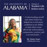 “...Understanding myself and others better has helped me to feel more confident in my ability to lead others more effectively with kindness, compassion, courtesy and a servant leader...”   Ms. Fanicy Sears 1999 Blackburn Class